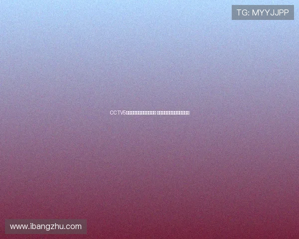 CCTV5直播节目全程覆盖精彩赛事 关注最新体育动态和赛事直播